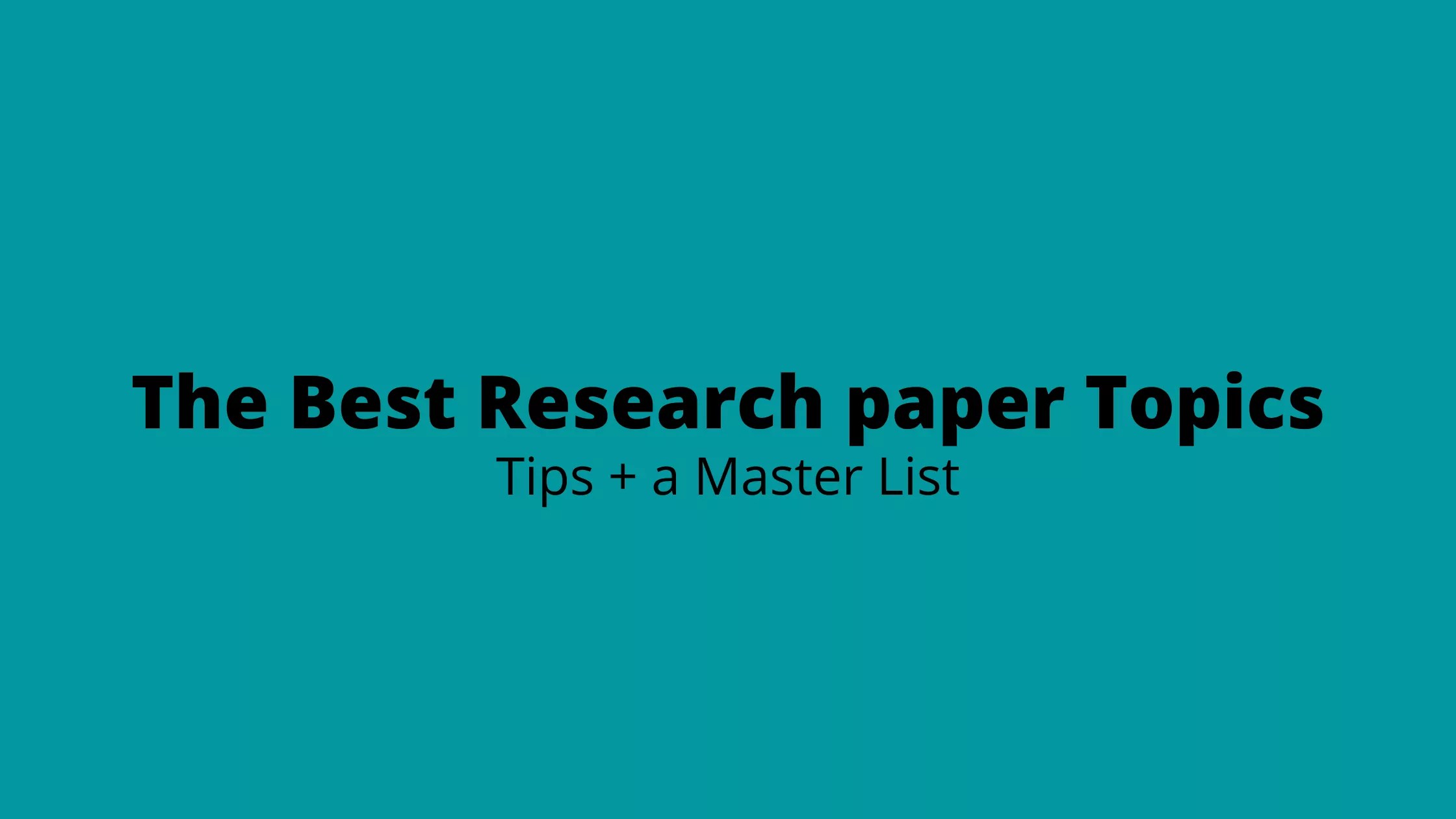 600 Plus Good Research Paper Topics, Ideas, and Tips